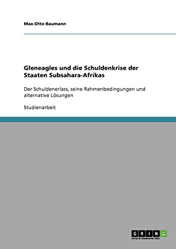 Gleneagles und die Schuldenkrise der Staaten Subsahara-Afrikas: Der Schuldenerlass, seine Rahmenbedingungen und alternative Lösungen