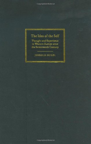 Jerrold Seigel The Idea Of The Self, Thought And Experience In Western Europe Since The Seventeenth Century