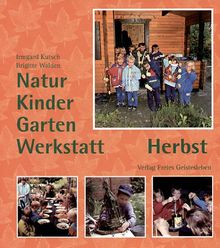 Natur-Kinder-Garten-Werkstatt, Herbst: Vom Wiederentdecken des Ursprünglichen