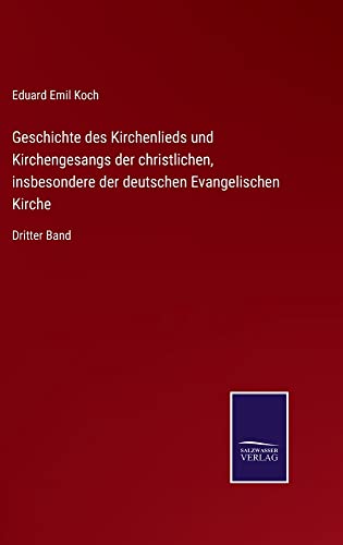 Geschichte des Kirchenlieds und Kirchengesangs der christlichen, insbesondere der deutschen Evangelischen Kirche: Dritter Band