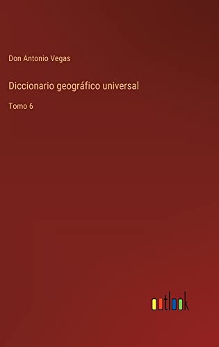 Diccionario geográfico universal: Tomo 6