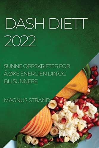 DASH DIETT 2022: SUNNE OPPSKRIFTER FOR Å ØKE ENERGIEN DIN OG BLI SUNNERE
