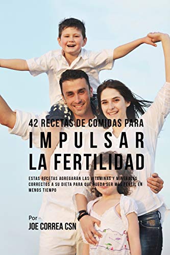 42 Recetas De Comidas Para Impulsar La Fertilidad: Estas Recetas Agregarán Las Vitaminas Y Minerales Correctas A Su Dieta Para Que Pueda Ser Más Fértil En Menos Tiempo