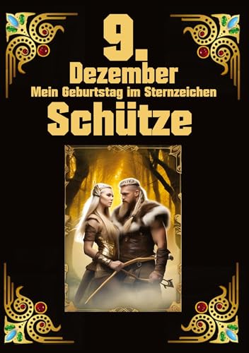 9.Dezember, mein Geburtstag: Geboren im Zeichen des Schützen. Meine Eigenschaften und Charakterzüge, meine Stärken und Schwächen, meine Geburtstagsbegleiter und historische Ereignisse
