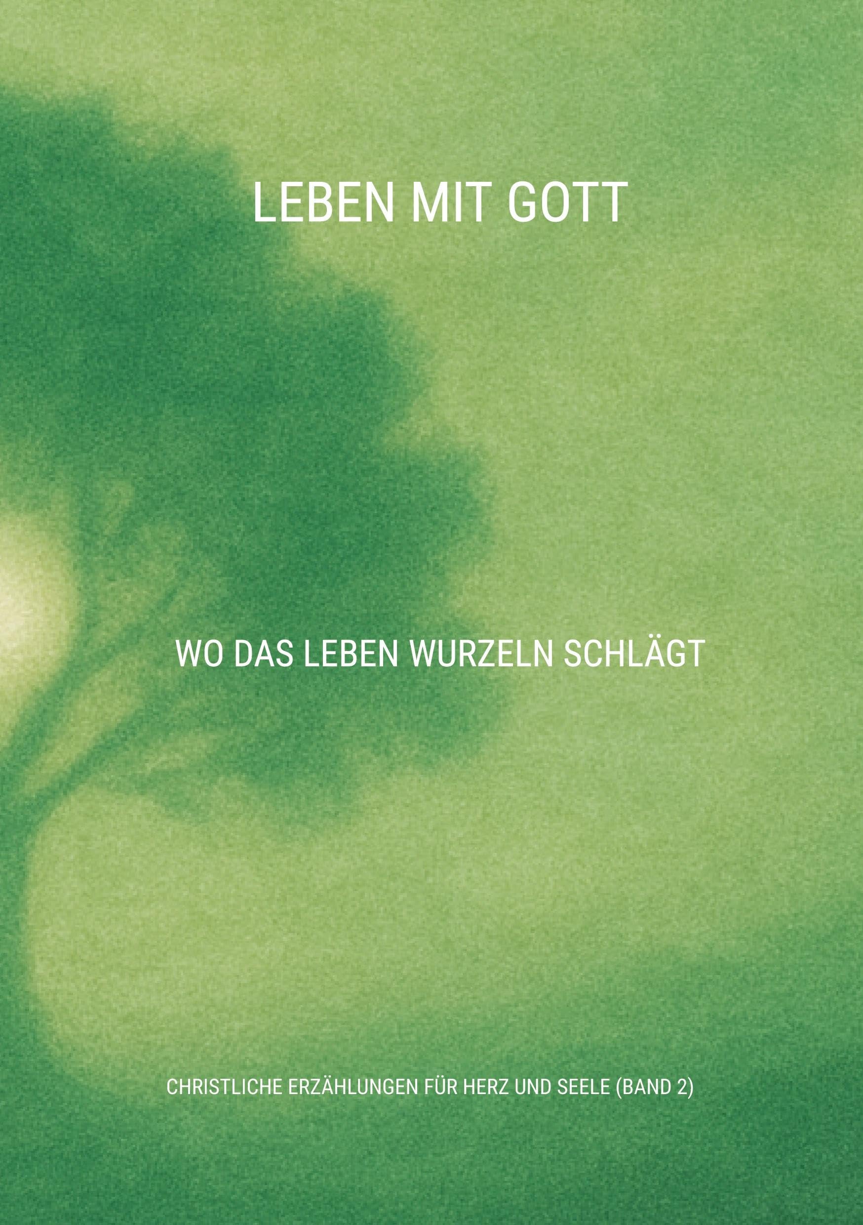Leben mit Gott: Wo das Leben Wurzeln schlägt