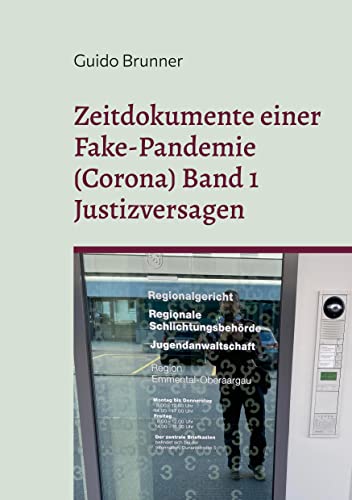 Zeitdokumente einer Fake-Pandemie (Corona) Band 1 Justizversagen: Einblicke in Strafverfahren des Autors, Klagen gegen übergriffige Staatsorgane und das Versagen der Leitmedien