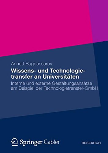 Wissens- und Technologietransfer an Universitäten: Interne und Externe Gestaltungsansätze am Beispiel der Technologietransfer-GmbH (German Edition)