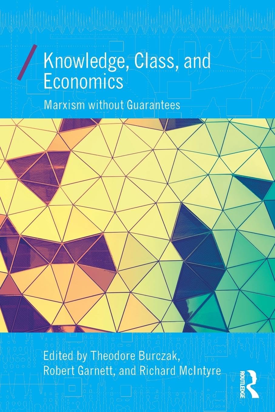 Knowledge, Class, and Economics: Marxism without Guarantees (Economics As Social Theory)