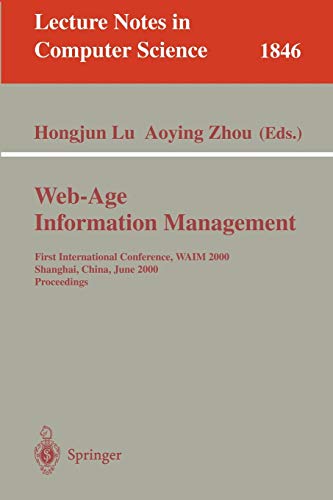 Web-Age Information Management: First International Conference, WAIM 2000 Shanghai, China, June 21-23, 2000 Proceedings (Lecture Notes in Computer Science, 1846, Band 1846)