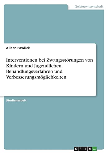 Interventionen bei Zwangsstörungen von Kindern und Jugendlichen. Behandlungsverfahren und Verbesserungsmöglichkeiten