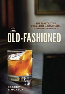 The Old-Fashioned: The Story of the World's First Classic Cocktail, with Recipes and Lore (TEN SPEED PRESS)