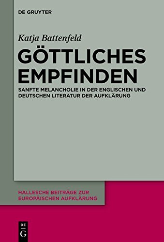 Göttliches Empfinden: Sanfte Melancholie in der englischen und deutschen Literatur der Aufklärung (Hallesche Beiträge zur Europäischen Aufklärung, Band 49)