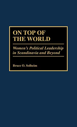 On Top of the World: Women's Political Leadership in Scandinavia and Beyond (Contributions in Women's Studies)