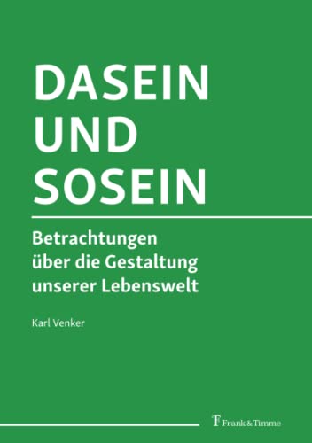 Dasein und Sosein: Betrachtungen über die Gestaltung unserer Lebenswelt