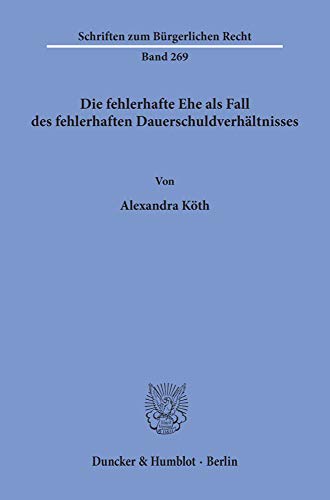 Die fehlerhafte Ehe als Fall des fehlerhaften Dauerschuldverhältnisses. (Schriften zum Bürgerlichen Recht; BR 269)