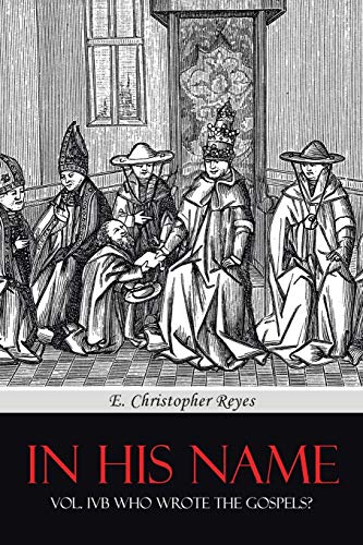 In His Name: Vol. IVB Who Wrote the Gospels?