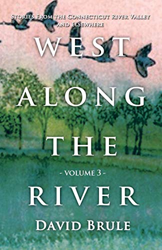WEST ALONG THE RIVER 3: Stories from the Connecticut River Valley and Elsewhere