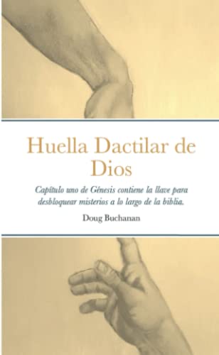 Huella Dactilar de Dios: Capítulo uno de Génesis contiene la llave para desbloquear misterios a lo largo de la biblia.