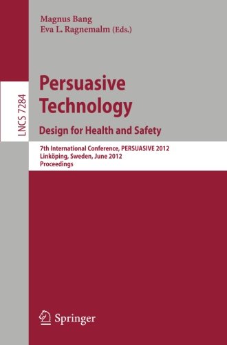 Persuasive Technology: Design for Health and Safety: 7th International Conference on Persuasive Technology, PERSUASIVE 2012, Linköping, Sweden, June ... (Lecture Notes in Computer Science)