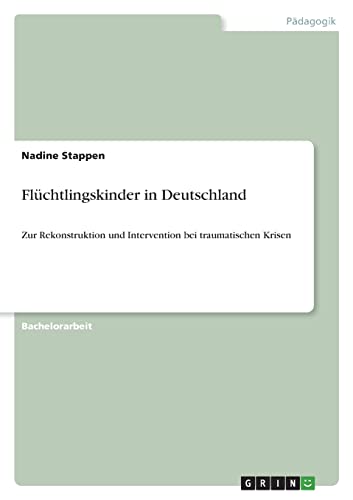 Flüchtlingskinder in Deutschland: Zur Rekonstruktion und Intervention bei traumatischen Krisen