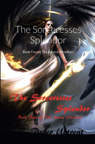 The Sorceresses Splendor: Book Four of The Aurora Chronicles