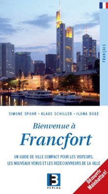 Bienvenue à Francfort: Un Guide de Ville Compact pour les Visiteurs, les Nouveaux Venus et les Redecouvreurs de la Ville. Découvrir Mainhattan