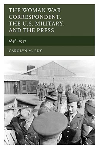 The Woman War Correspondent, the U.S. Military, and the Press: 1846–1947