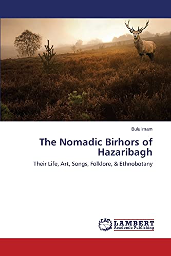 The Nomadic Birhors of Hazaribagh: Their Life, Art, Songs, Folklore, & Ethnobotany