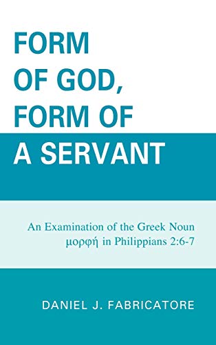 Form of God, Form of a Servant: An examination of the Greek noun morphe in Philippians 2:6-7