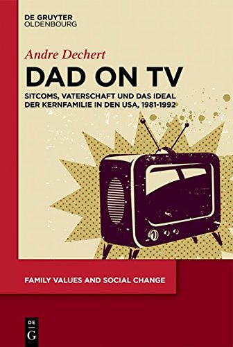 Dad on TV: Sitcoms, Vaterschaft und das Ideal der Kernfamilie in den USA, 1981-1992 (Family Values and Social Change, Band 2)