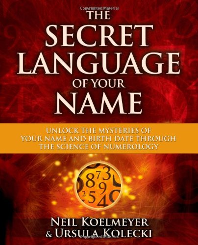The Secret Language of Your Name: Unlock the Mysteries of Your Name and Birth Date Through the Science of Numerology