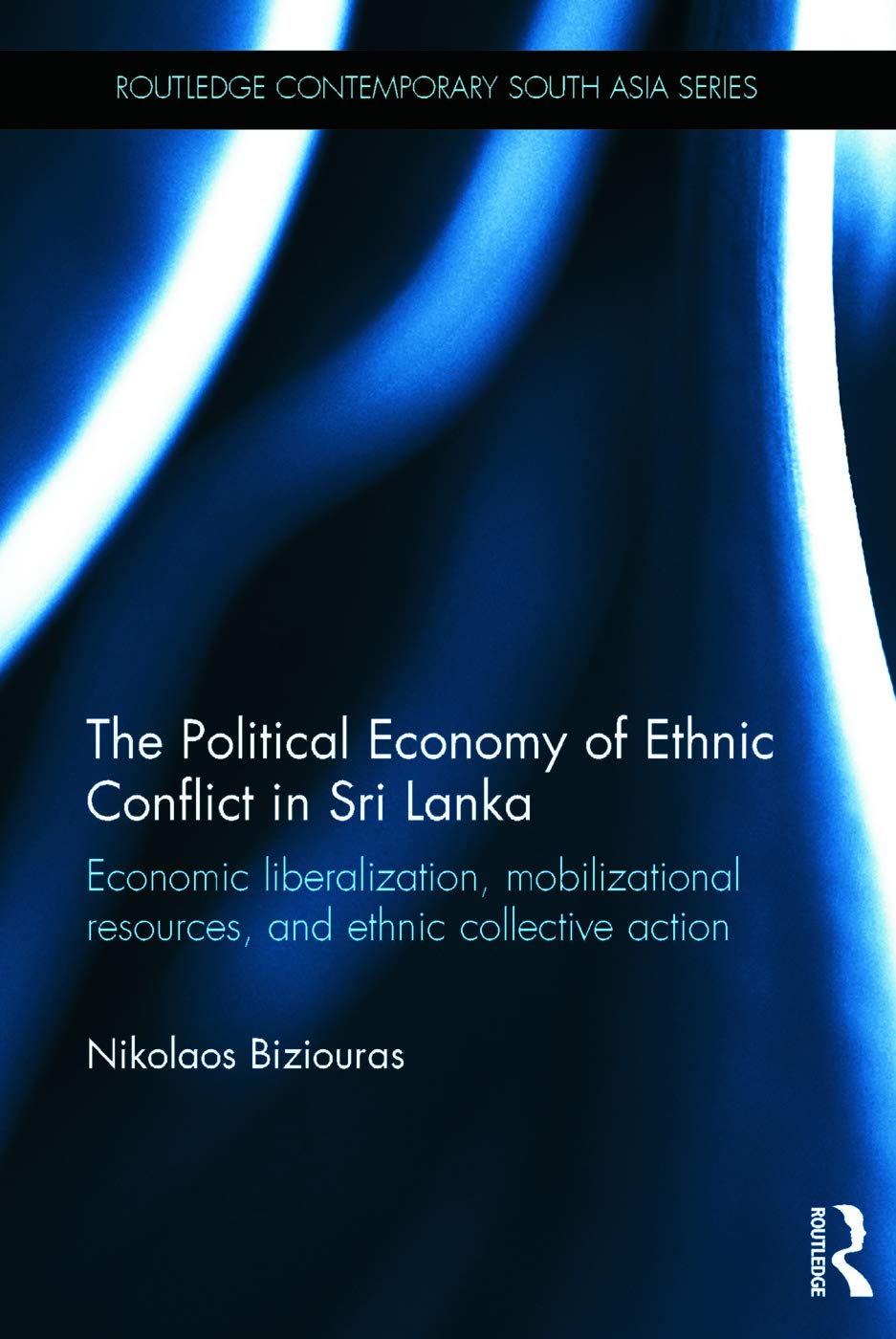 The Political Economy of Ethnic Conflict in Sri Lanka: Economic Liberalization, Mobilizational Resources, and Ethnic Collective Action (Routledge Contemporary South Asia)