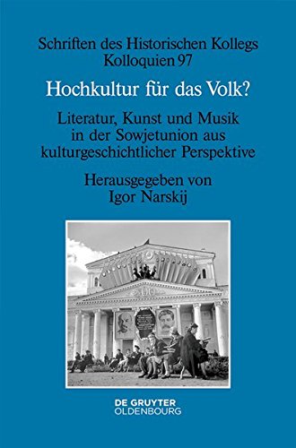 Hochkultur für das Volk?: Literatur, Kunst und Musik in der Sowjetunion aus kulturgeschichtlicher Perspektive (Schriften des Historischen Kollegs, Band 97)