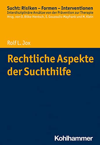 Rechtliche Aspekte der Suchthilfe (Sucht: Risiken - Formen - Interventionen: Interdisziplinäre Ansätze von der Prävention zur Therapie)