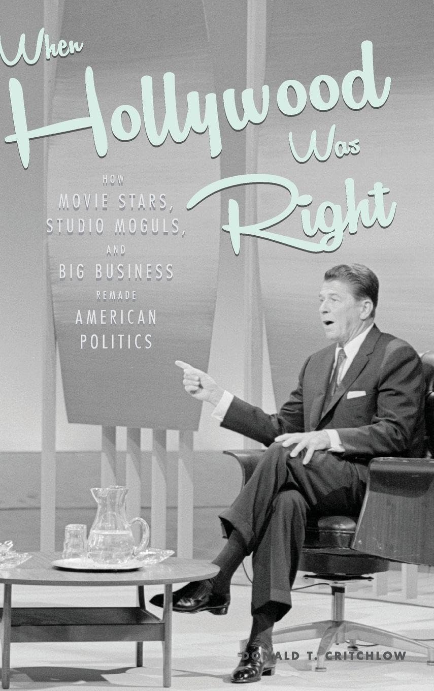 When Hollywood Was Right: How Movie Stas, Studio Moguls, and Big Business Remade American Politics