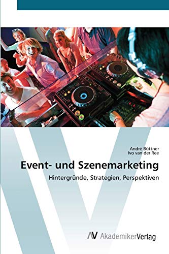 Event- und Szenemarketing: Hintergründe, Strategien, Perspektiven