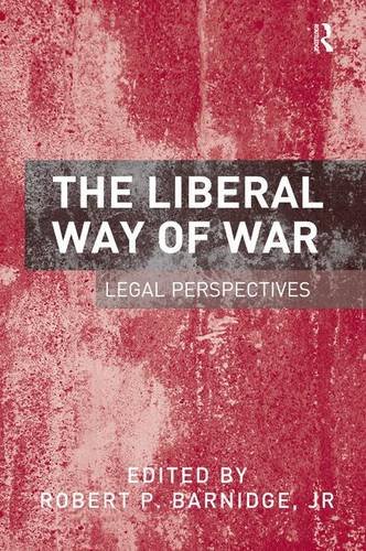 The Liberal Way of War: Legal Perspectives. Robert P. Barnidge, Jr