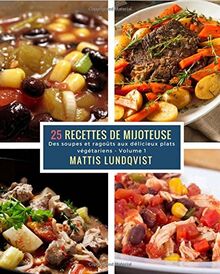25 Recettes de Mijoteuse - Volume 1: Des soupes et ragoûts aux délicieux plats végétariens