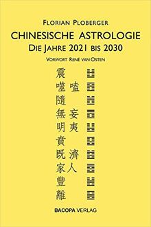 Chinesische Astrologie: Die Jahre 2021 bis 2030. Vorwort von Rene van Osten