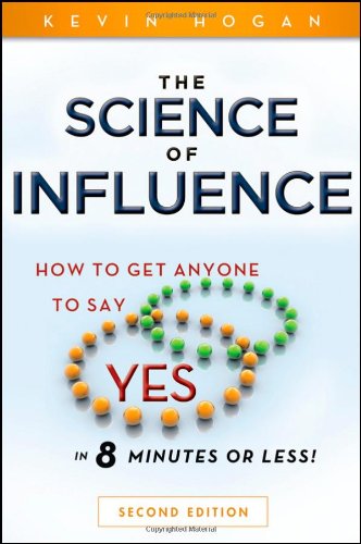 The Science of Influence: How to Get Anyone to Say Yes in 8 Minutes or Less!