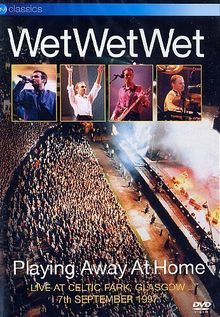 Wet Wet Wet - Playing Away at Home: Live at Celtic Park Glasgow