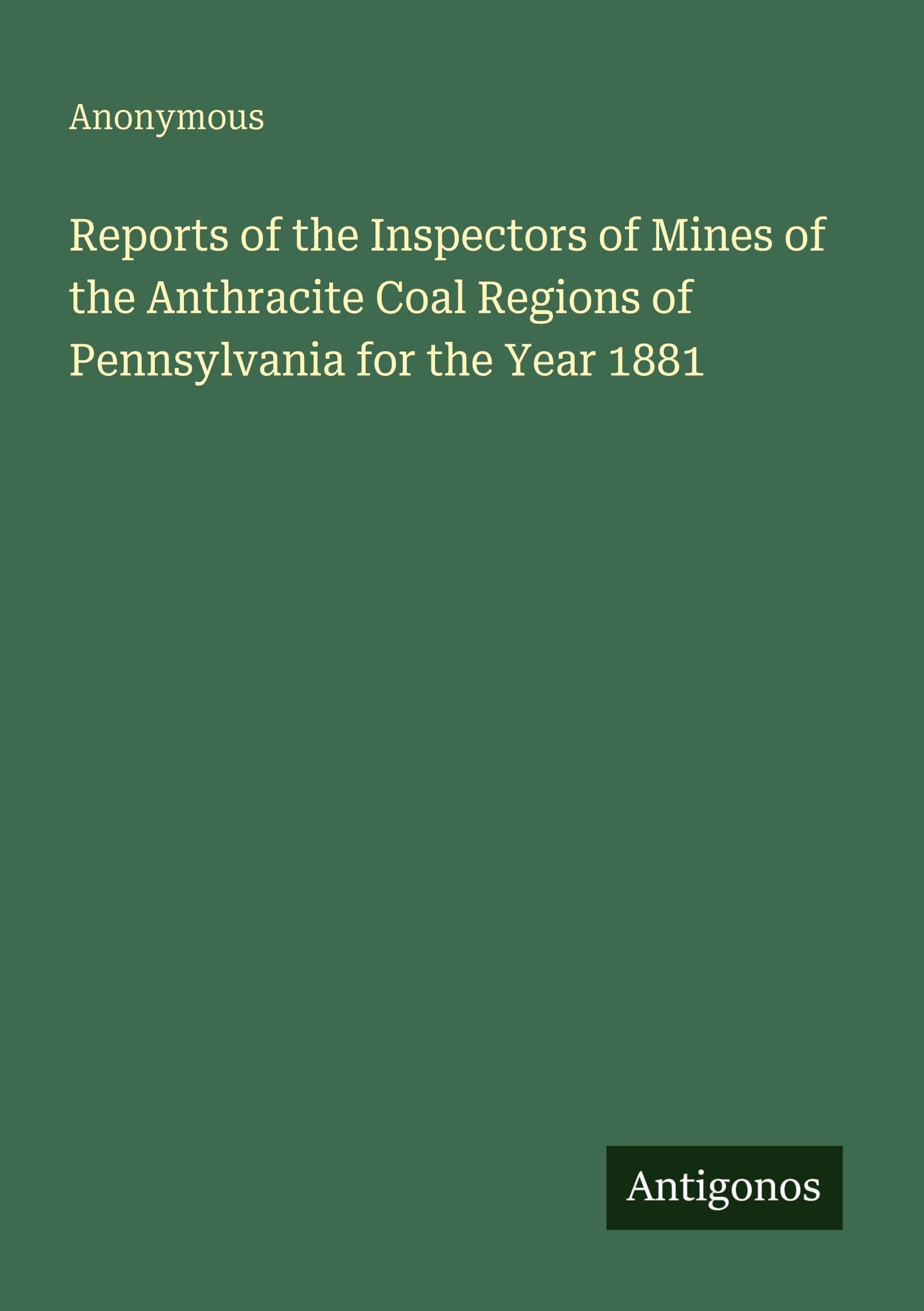 Reports of the Inspectors of Mines of the Anthracite Coal Regions of Pennsylvania for the Year 1881