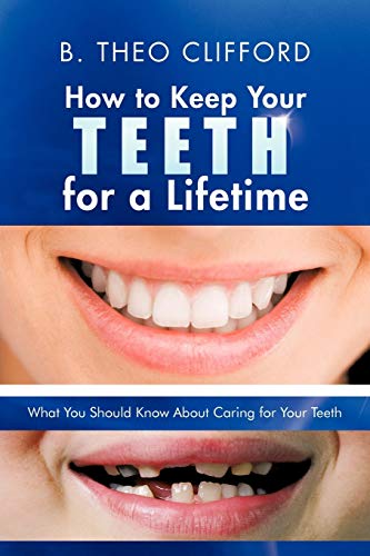 How to Keep Your Teeth for a Lifetime: What You Should Know About Caring for Your Teeth