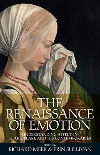 The Renaissance of Emotion: Understanding Affect in Shakespeare and His Contemporaries