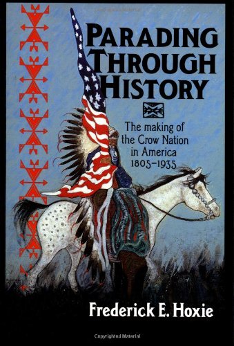 Parading Through History: The Making of the Crow Nation in America 1805-1935 (Studies in North American Indian History)