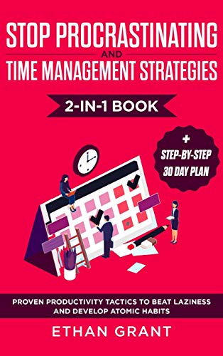 Stop Procrastinating and Time Management Strategies 2-in-1 Book: Proven Productivity Tactics to Beat Laziness and Develop Atomic Habits + Step-by-Step 30 Day Plan