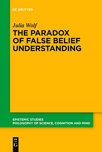 The Paradox of False Belief Understanding: The Role of Cognitive and Situational Factors for the Development of Social Cognition (Epistemic Studies, 50)