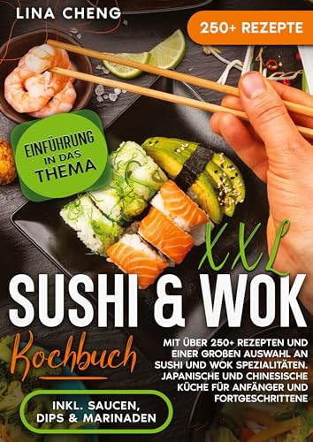 XXL Sushi & WOK Kochbuch: Mit über 250+ Rezepten und einer großen Auswahl an Sushi und Wok Spezialitäten. Japanische und chinesische Küche für Anfänger und Fortgeschrittene