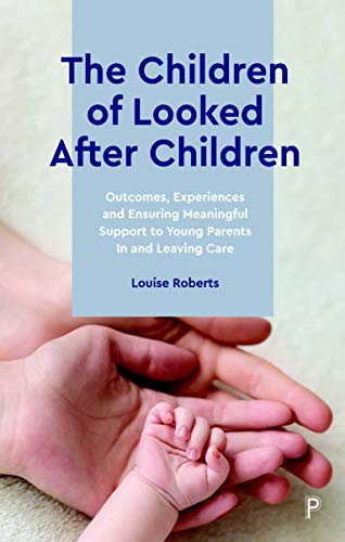 The Children of Looked After Children: Outcomes, Experiences and Ensuring Meaningful Support to Young Parents In and Leaving Care