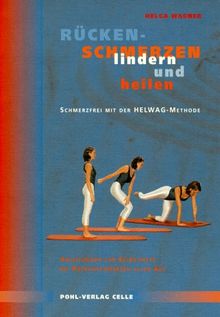 Rückenschmerzen lindern und heilen: Schmerzfrei mit der HELWEG-Methode